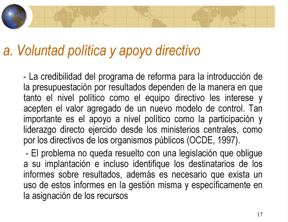 Tan importante es el apoyo a nivel político como la participación y liderazgo directo ejercido desde los ministerios centrales, como por los directivos de los organismos públicos (OCDE, 1997).
