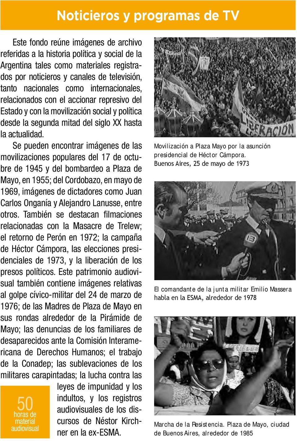 Se pueden encontrar imágenes de las movilizaciones populares del 17 de octubre de 1945 y del bombardeo a Plaza de Mayo, en 1955; del Cordobazo, en mayo de 1969, imágenes de dictadores como Juan