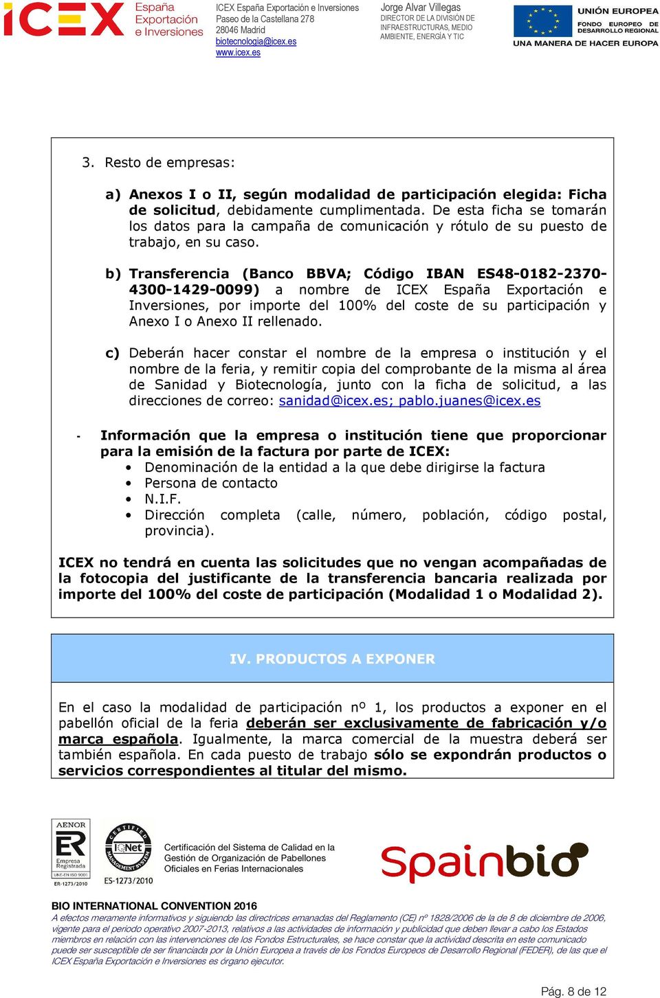 b) Transferencia (Banco BBVA; Código IBAN ES48-0182-2370-4300-1429-0099) a nombre de ICEX España Exportación e Inversiones, por importe del 100% del coste de su participación y Anexo I o Anexo II