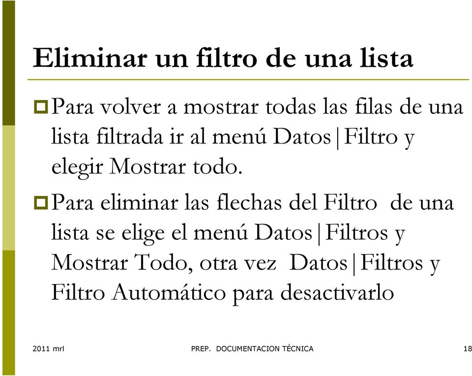 Para eliminar las flechas del Filtro de una lista se elige el menú Datos Filtros y