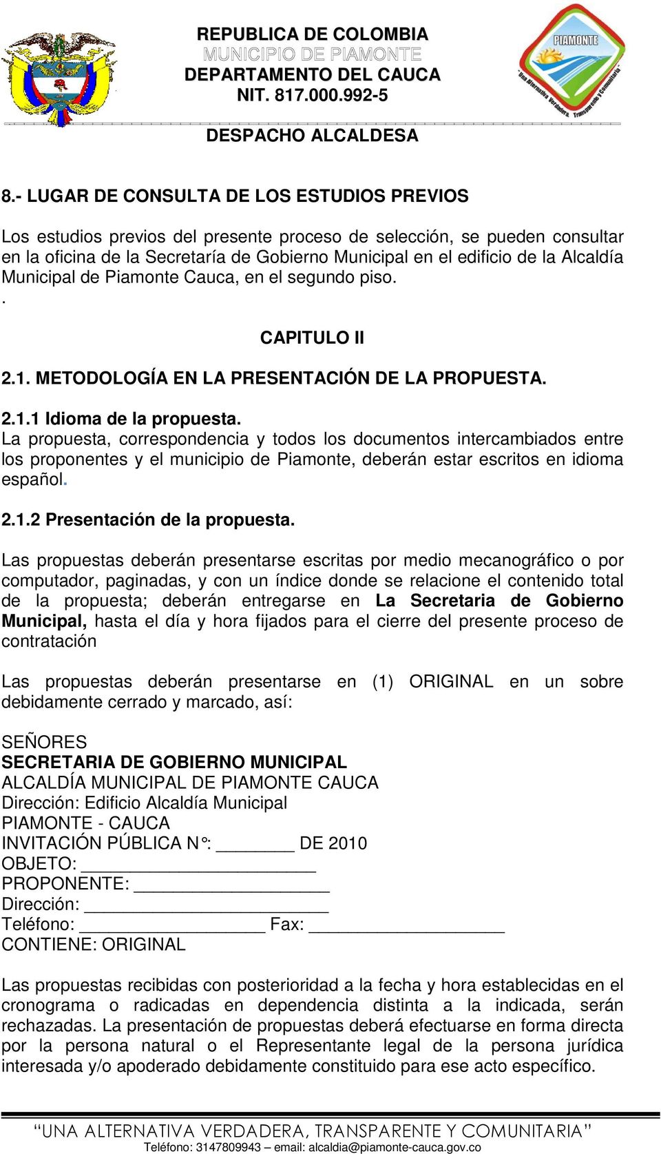 La propuesta, correspondencia y todos los documentos intercambiados entre los proponentes y el municipio de Piamonte, deberán estar escritos en idioma español. 2.1.2 Presentación de la propuesta.