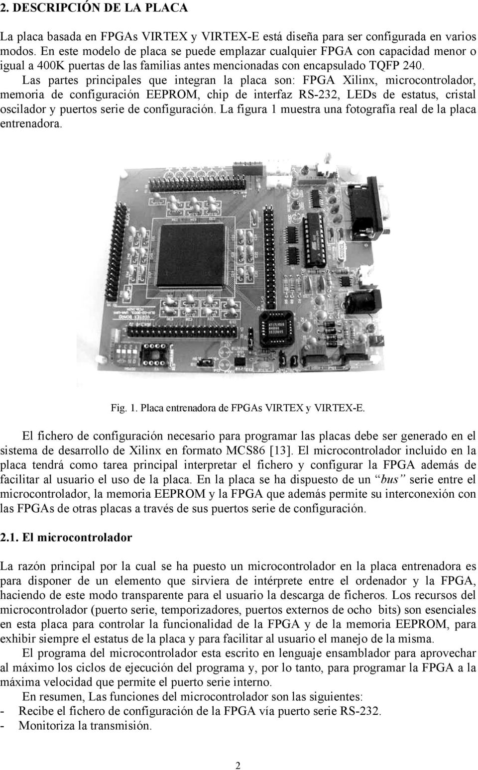 Las partes principales que integran la placa son: FPGA Xilinx, microcontrolador, memoria de configuración EEPROM, chip de interfaz RS-232, LEDs de estatus, cristal oscilador y puertos serie de