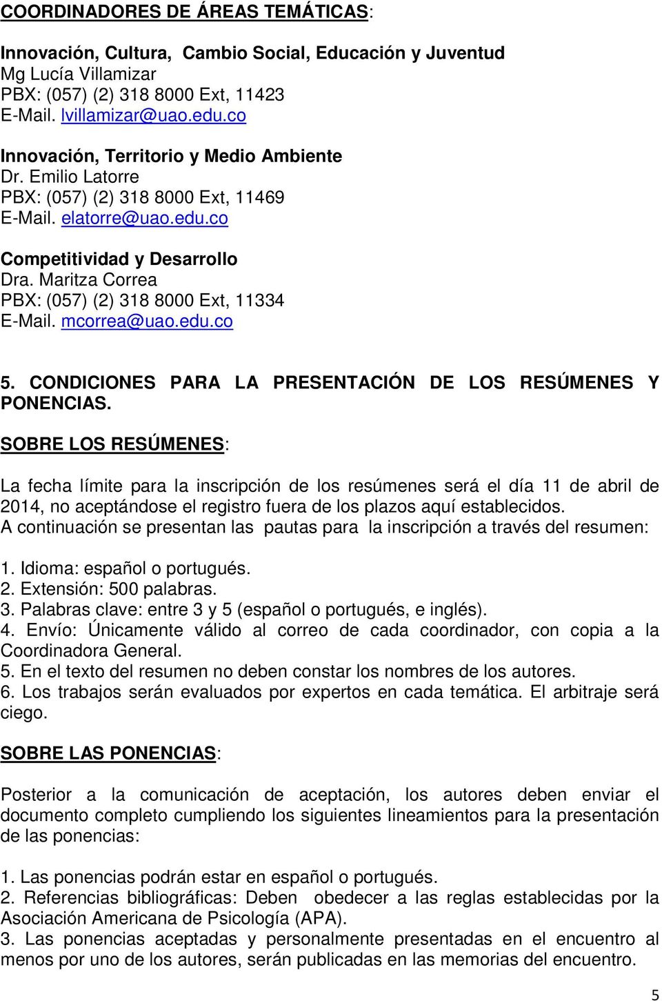 Maritza Correa PBX: (057) (2) 318 8000 Ext, 11334 E-Mail. mcorrea@uao.edu.co 5. CONDICIONES PARA LA PRESENTACIÓN DE LOS RESÚMENES Y PONENCIAS.