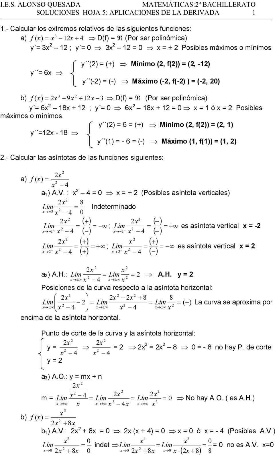 D(f) (Por ser polinómica) 6 8 + ; 6 8 + ó Posibles máimos o mínimos. () 6 (+) Mínimo (, f()) (, ) - 8 () - 6 (-) Máimo (, f()) (, ).- Calcular las asíntotas de las funciones siguientes: a) f ) a ) A.