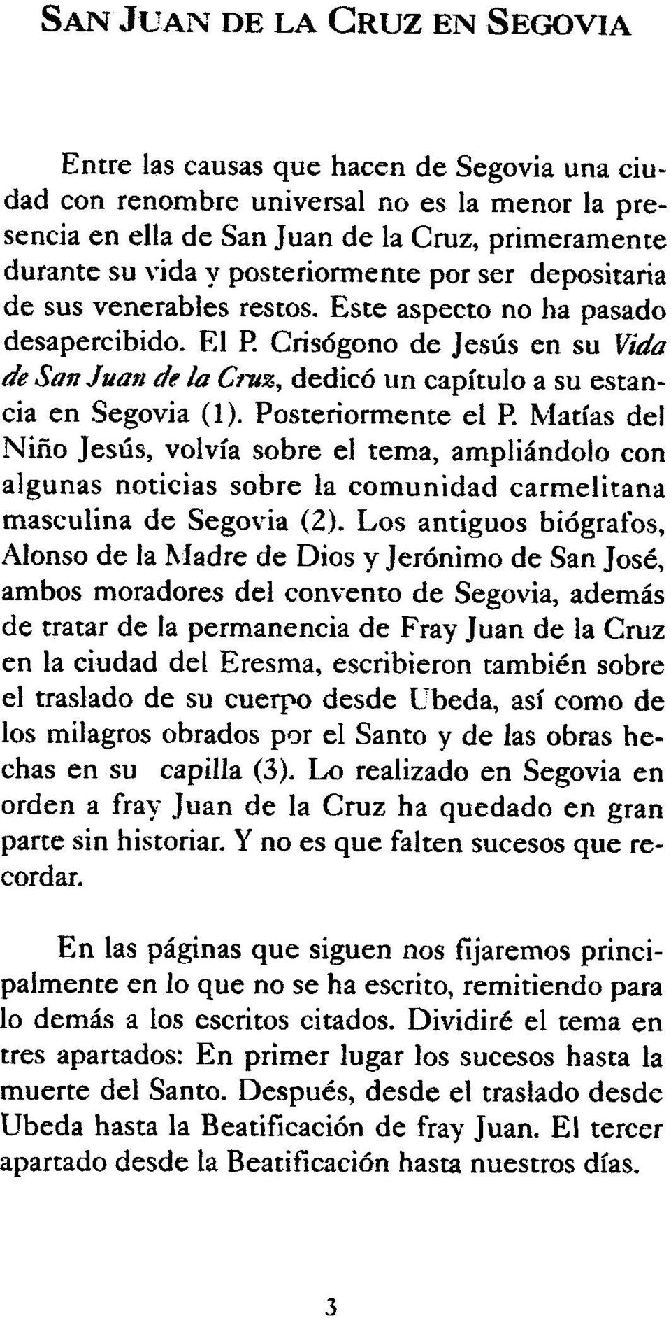 Cris6gono de Jesús en su Vida de Son Juan de lo CI71Z, dedicó un capítulo a su estancia en Segovia ( 1 ). Posteriormente el P.
