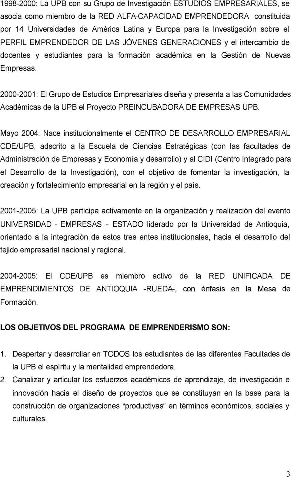 2000-2001: El Grupo de Estudios Empresariales diseña y presenta a las Comunidades Académicas de la UPB el Proyecto PREINCUBADORA DE EMPRESAS UPB.