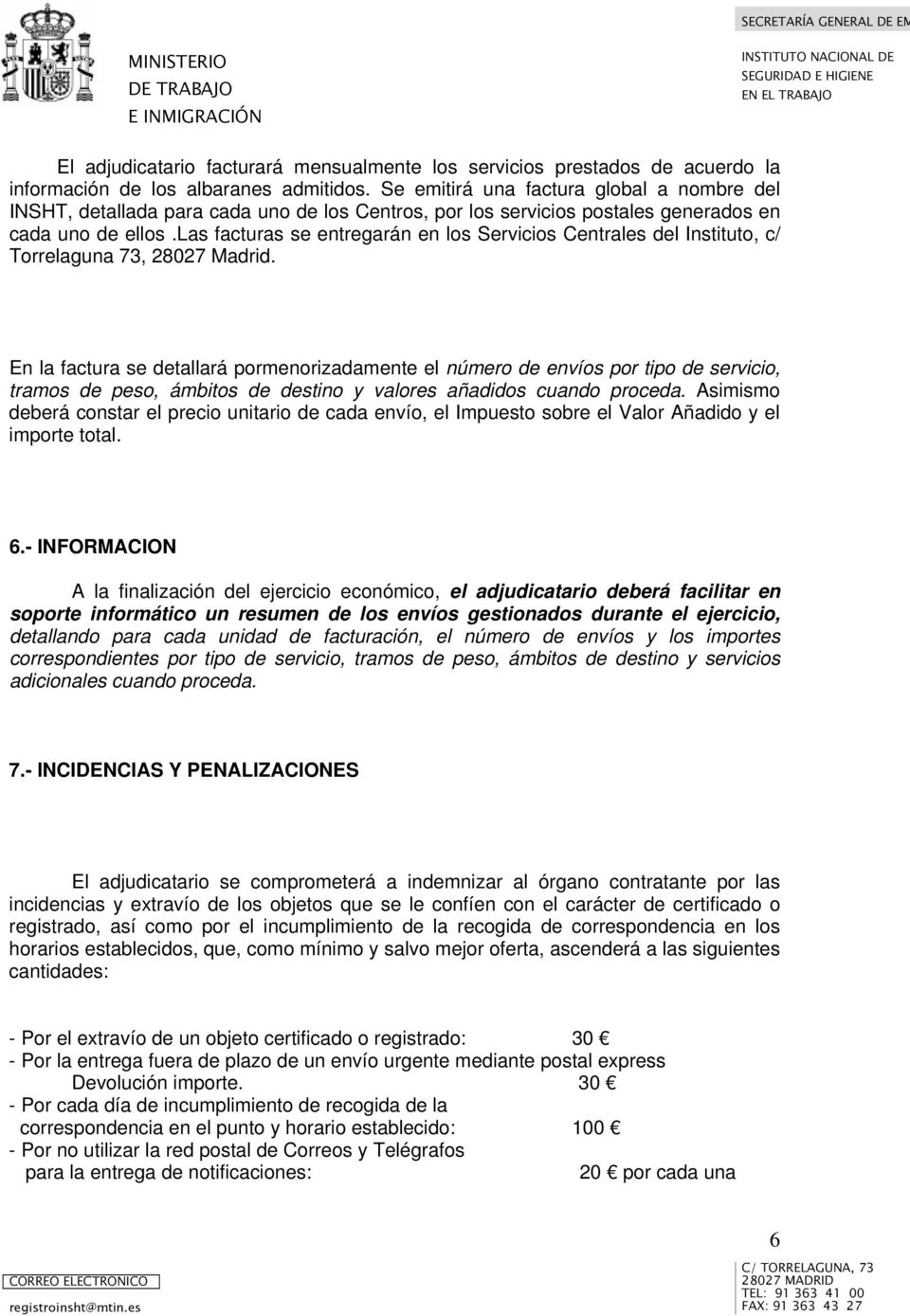 las facturas se entregarán en los Servicios Centrales del Instituto, c/ Torrelaguna 73, 28027 Madrid.