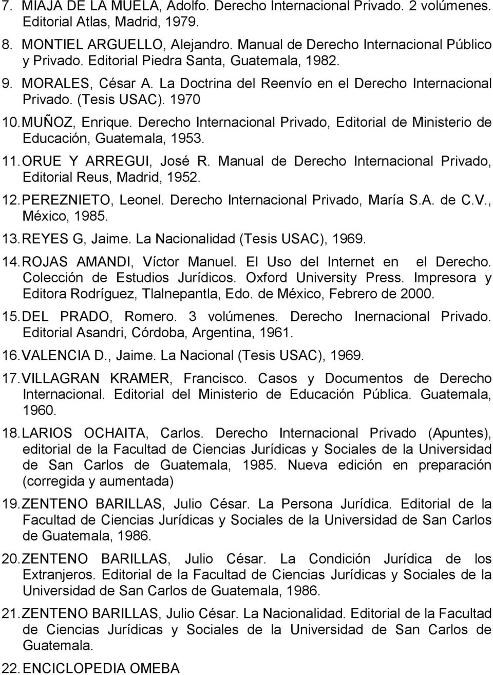 Derecho Internacional Privado, Editorial de Ministerio de Educación, Guatemala, 1953. 11. ORUE Y ARREGUI, José R. Manual de Derecho Internacional Privado, Editorial Reus, Madrid, 1952. 12.