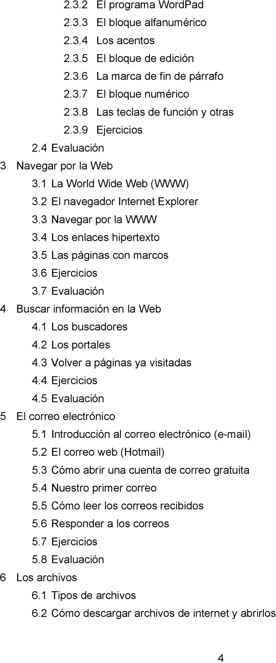 7 Evaluación 4 Buscar información en la Web 4.1 Los buscadores 4.2 Los portales 4.3 Volver a páginas ya visitadas 4.4 Ejercicios 4.5 Evaluación 5 El correo electrónico 5.