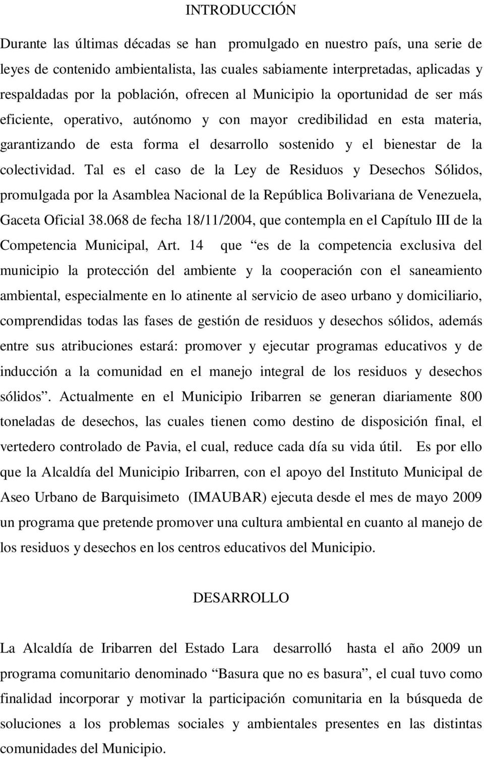 la colectividad. Tal es el caso de la Ley de Residuos y Desechos Sólidos, promulgada por la Asamblea Nacional de la República Bolivariana de Venezuela, Gaceta Oficial 38.