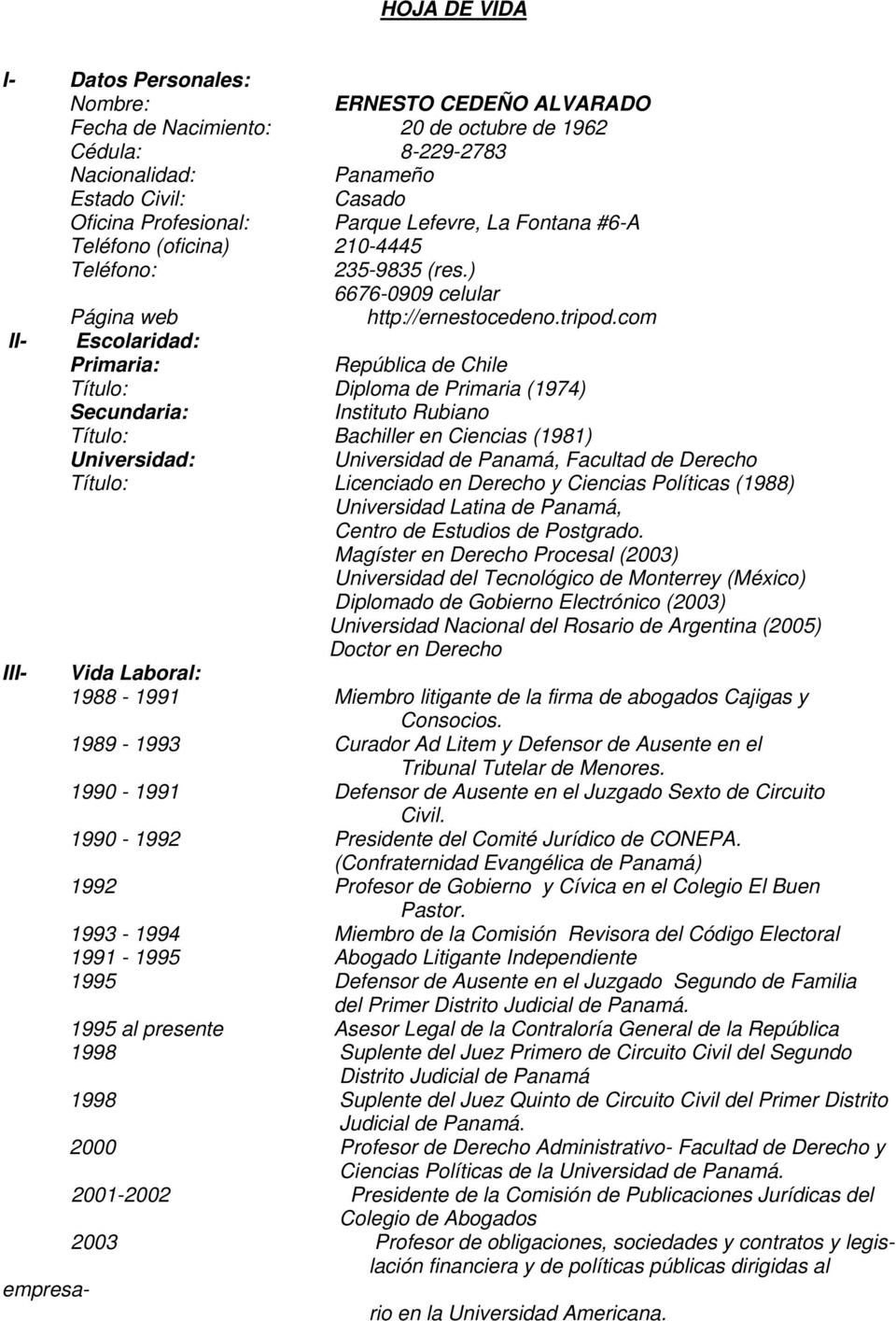 com II- Escolaridad: Primaria: República de Chile Título: Diploma de Primaria (1974) Secundaria: Instituto Rubiano Título: Bachiller en Ciencias (1981) Universidad: Universidad de Panamá, Facultad de