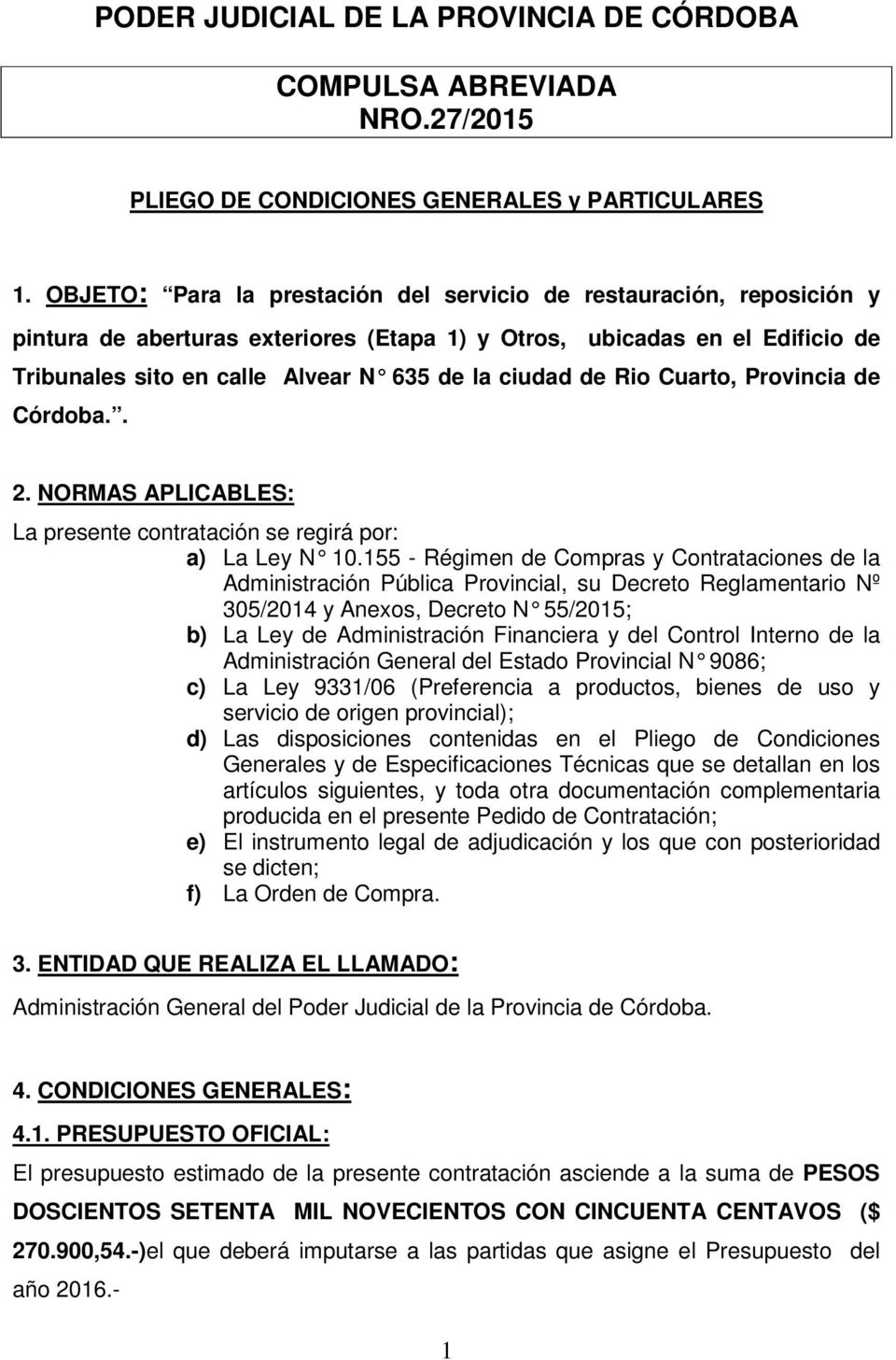 de Rio Cuarto, Provincia de Córdoba.. 2. NORMAS APLICABLES: La presente contratación se regirá por: a) La Ley N 10.
