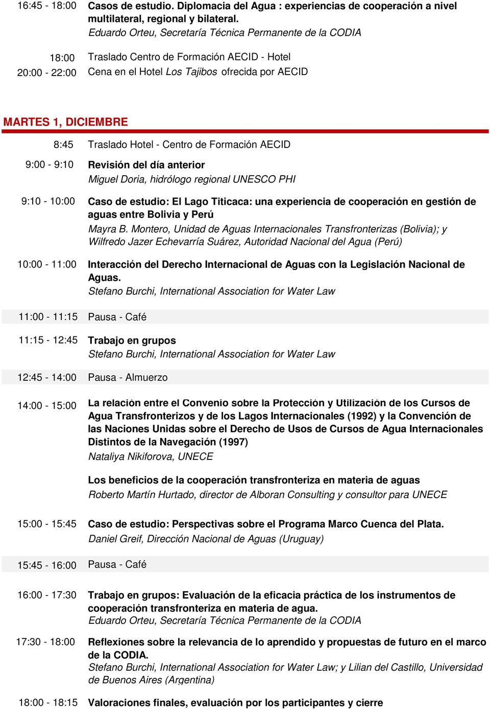 Hotel - Centro de Formación AECID 9:00-9:10 Revisión del día anterior Miguel Doria, hidrólogo regional UNESCO PHI 9:10-10:00 Caso de estudio: El Lago Titicaca: una experiencia de cooperación en