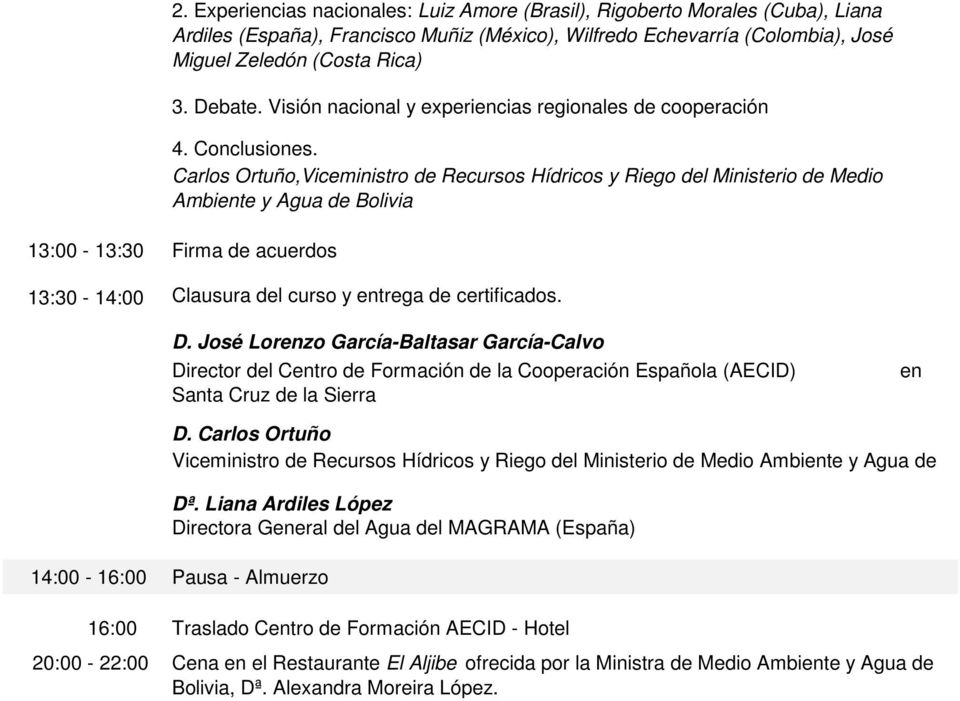 Carlos Ortuño,Viceministro de Recursos Hídricos y Riego del Ministerio de Medio Ambiente y Agua de Bolivia 13:00-13:30 Firma de acuerdos 13:30-14:00 Clausura del curso y entrega de certificados. D.