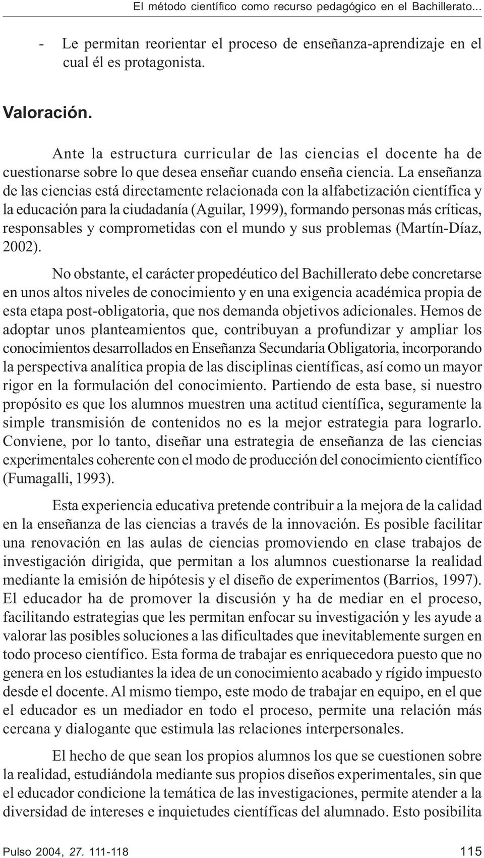 La enseñanza de las ciencias está directamente relacionada con la alfabetización científica y la educación para la ciudadanía (Aguilar, 1999), formando personas más críticas, responsables y