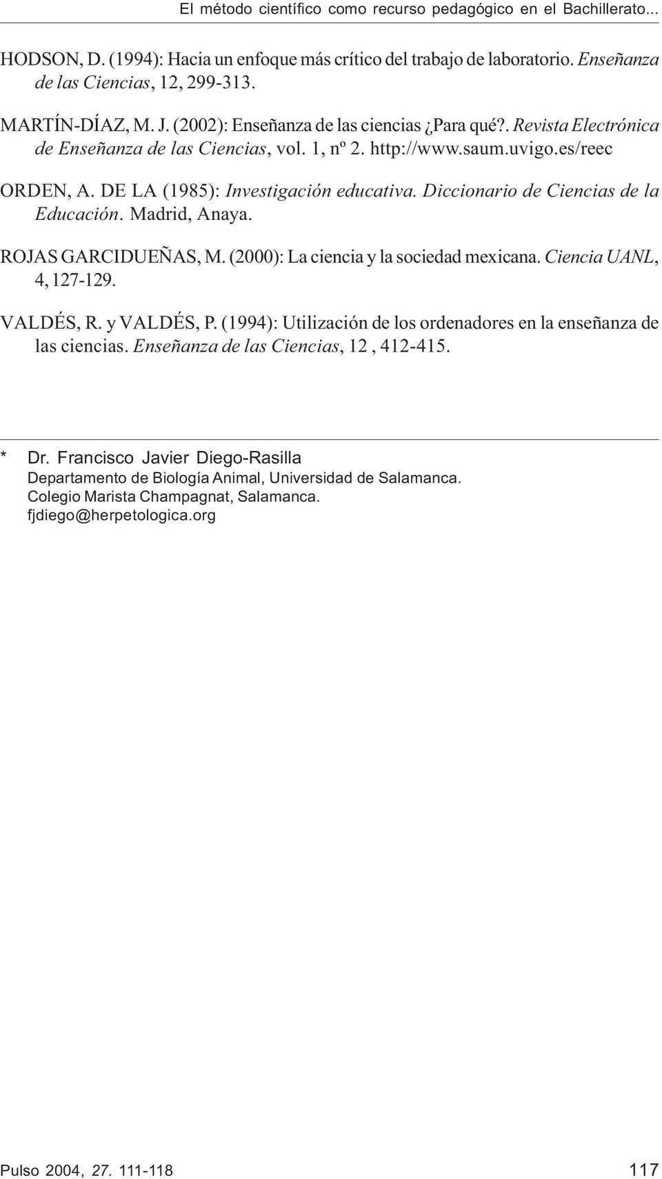 Diccionario de Ciencias de la Educación. Madrid, Anaya. ROJAS GARCIDUEÑAS, M. (2000): La ciencia y la sociedad mexicana. Ciencia UANL, 4, 127-129. VALDÉS, R. y VALDÉS, P.