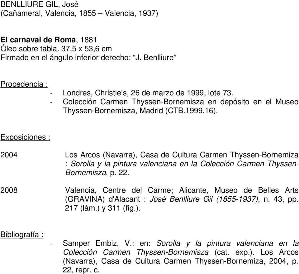 Exposiciones : 2004 Los Arcos (Navarra), Casa de Cultura Carmen Thyssen-Bornemiza : Sorolla y la pintura valenciana en la Colección Carmen Thyssen- Bornemisza, p. 22.