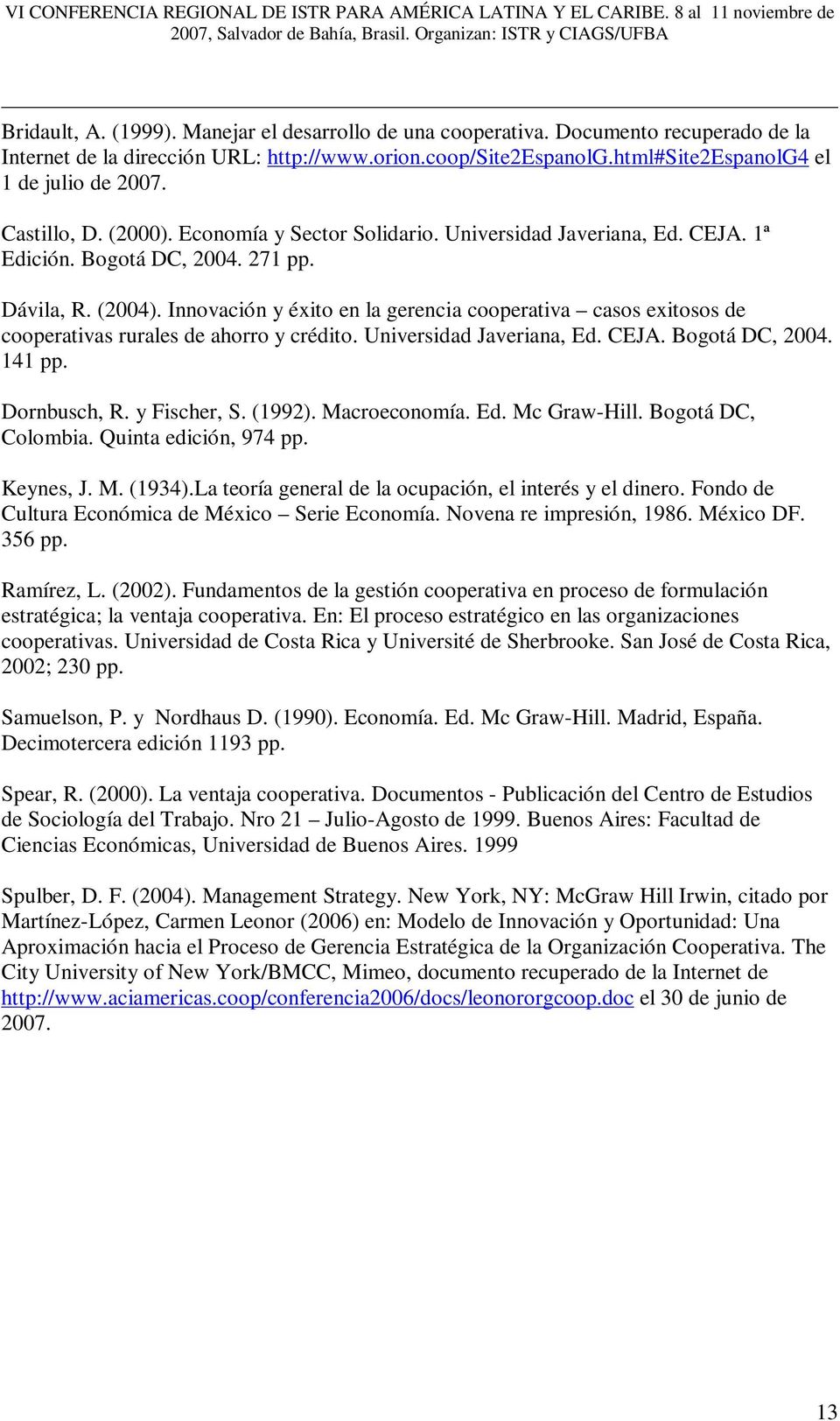 CEJA. ª Edició. Bogotá DC, 2004. 27 pp. Dávila, R. (2004). Iovació y éxito e la gerecia cooperativa casos exitosos de cooperativas rurales de ahorro y crédito. Uiversidad Javeriaa, Ed. CEJA.