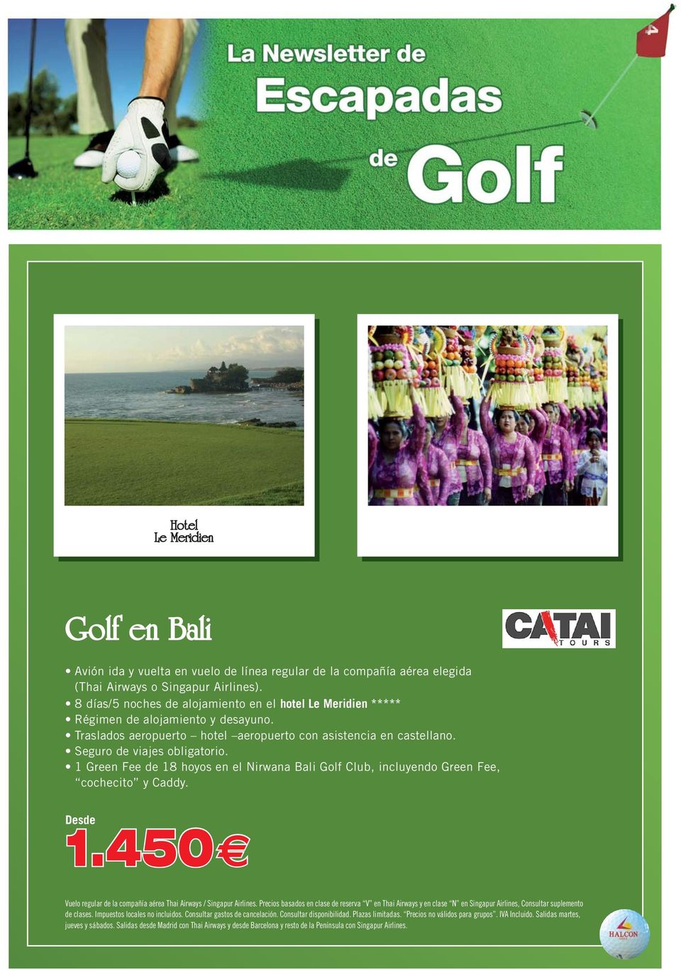 1 Green Fee de 18 hoyos en el Nirwana Bali Golf Club, incluyendo Green Fee, cochecito y Caddy. 1.450 Vuelo regular de la compañía aérea Thai Airways / Singapur Airlines.