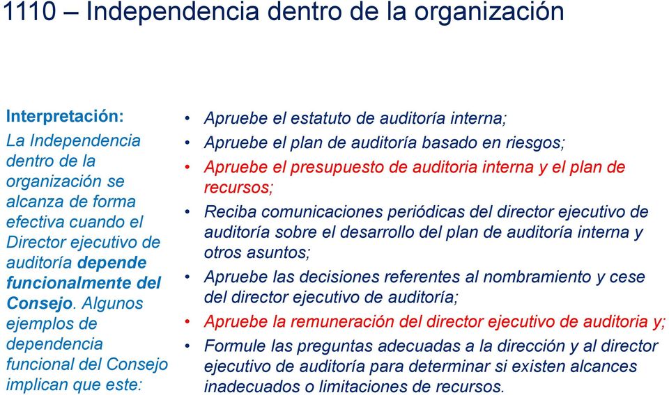 Algunos ejemplos de dependencia funcional del Consejo implican que este: Apruebe el estatuto de auditoría interna; Apruebe el plan de auditoría basado en riesgos; Apruebe el presupuesto de auditoria