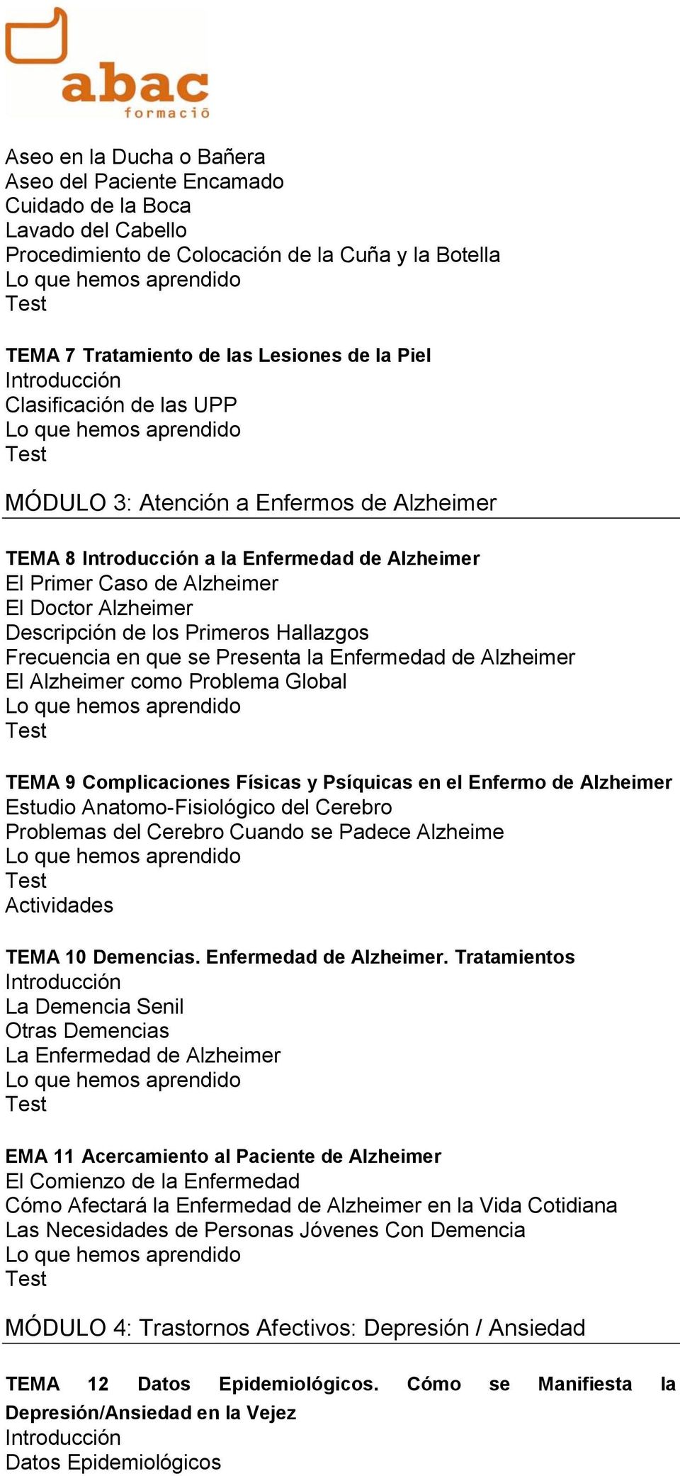 Frecuencia en que se Presenta la Enfermedad de Alzheimer El Alzheimer como Problema Global TEMA 9 Complicaciones Físicas y Psíquicas en el Enfermo de Alzheimer Estudio Anatomo-Fisiológico del Cerebro