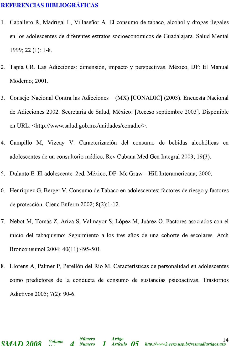 Encuesta Nacional de Adicciones 2002. Secretaria de Salud, México: [Acceso septiembre 2003]. Disponible en URL: <http://www.salud.gob.mx/unidades/conadic/>. 4. Campillo M, Vizcay V.