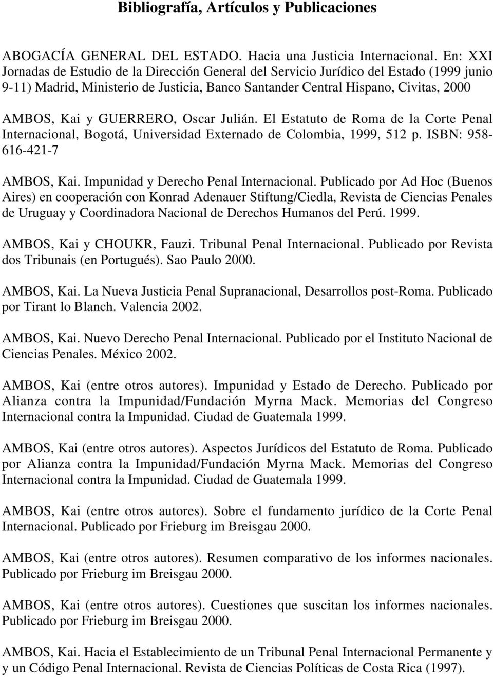 GUERRERO, Oscar Julián. El Estatuto de Roma de la Corte Penal Internacional, Bogotá, Universidad Externado de Colombia, 1999, 512 p. ISBN: 958-616-421-7 AMBOS, Kai.