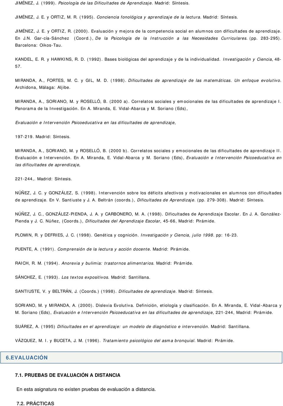 (pp. 283-295). Barcelona: Oikos-Tau. KANDEL, E. R. y HAWKINS, R. D. (1992). Bases biológicas del aprendizaje y de la individualidad. Investigación y Ciencia, 48-57. MIRANDA, A., FORTES, M. C. y GIL, M.
