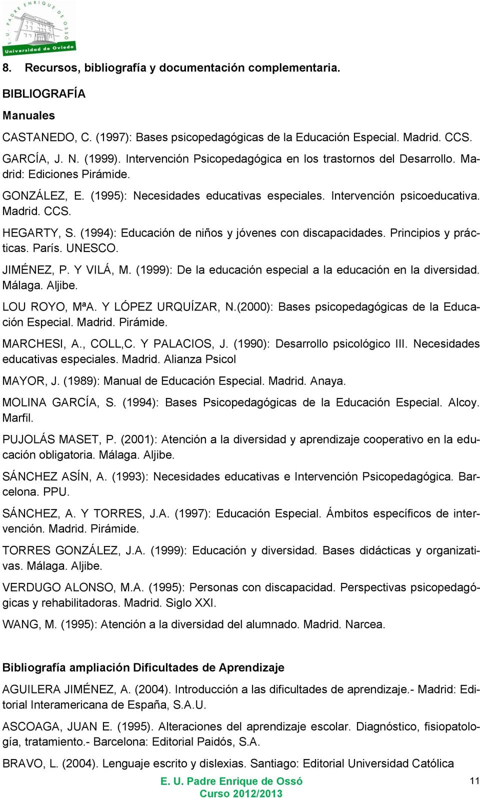 (1994): Educación de niños y jóvenes con discapacidades. Principios y prácticas. París. UNESCO. JIMÉNEZ, P. Y VILÁ, M. (1999): De la educación especial a la educación en la diversidad. Málaga. Aljibe.