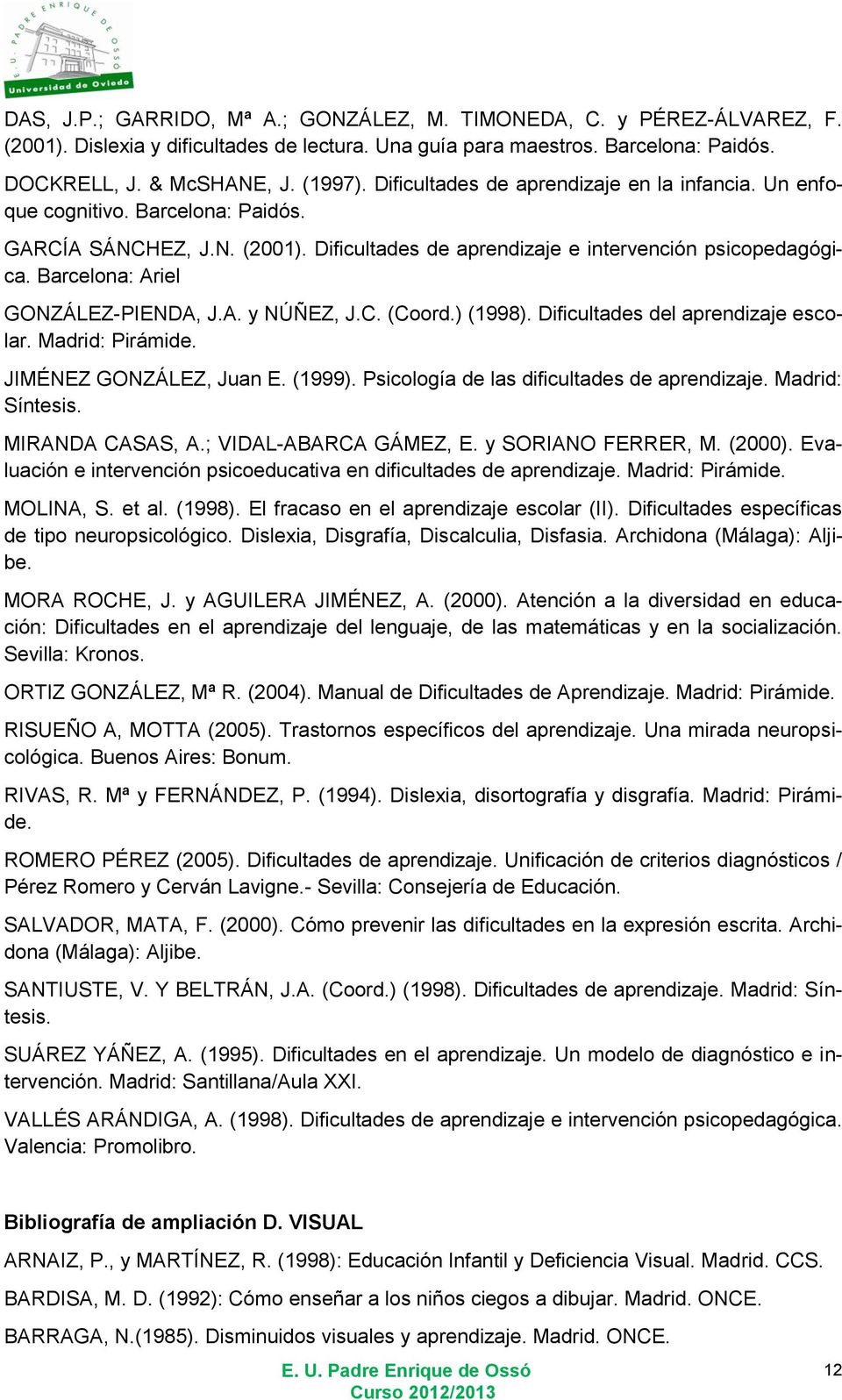 Barcelona: Ariel GONZÁLEZ-PIENDA, J.A. y NÚÑEZ, J.C. (Coord.) (1998). Dificultades del aprendizaje escolar. Madrid: Pirámide. JIMÉNEZ GONZÁLEZ, Juan E. (1999).