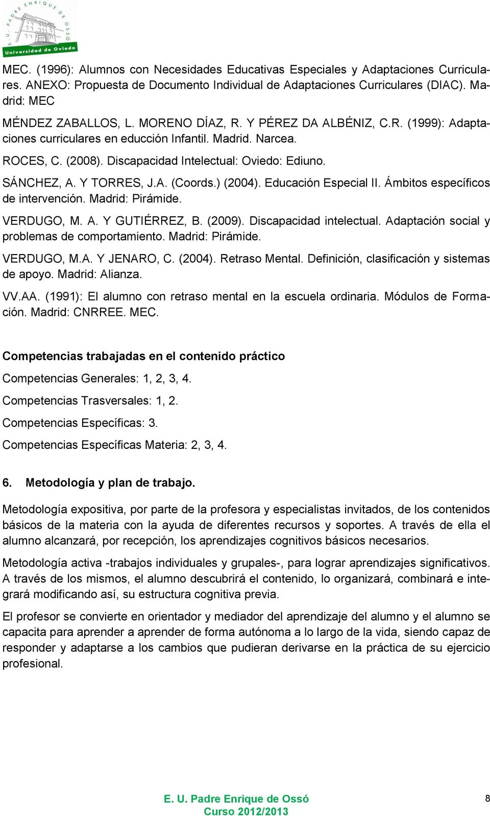 ) (2004). Educación Especial II. Ámbitos específicos de intervención. Madrid: Pirámide. VERDUGO, M. A. Y GUTIÉRREZ, B. (2009). Discapacidad intelectual.