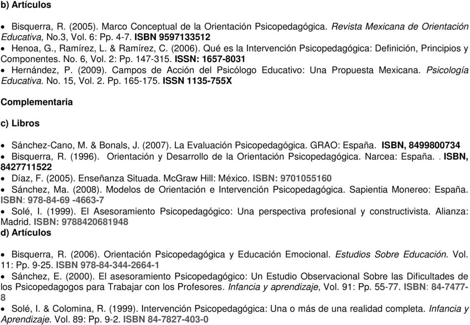 Campos de Acción del Psicólogo Educativo: Una Propuesta Mexicana. Psicología Educativa. No. 15, Vol. 2. Pp. 165-175. ISSN 1135-755X Complementaria c) Libros Sánchez-Cano, M. & Bonals, J. (2007).