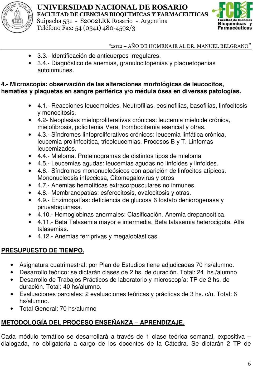 Neutrofilias, eosinofilias, basofilias, linfocitosis y monocitosis. 4.