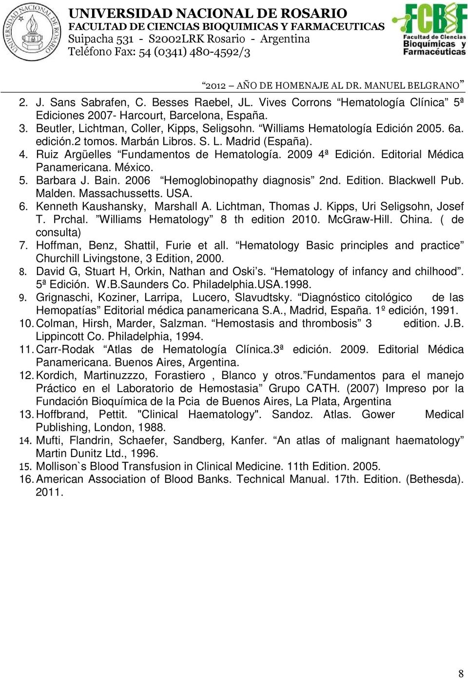 Barbara J. Bain. 2006 Hemoglobinopathy diagnosis 2nd. Edition. Blackwell Pub. Malden. Massachussetts. USA. 6. Kenneth Kaushansky, Marshall A. Lichtman, Thomas J. Kipps, Uri Seligsohn, Josef T. Prchal.