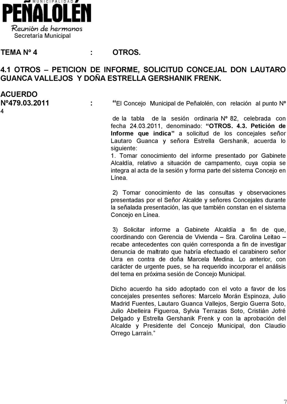 2011, denominado: OTROS..3. Petición de Informe que indica a solicitud de los concejales señor Lautaro Guanca y señora Estrella Gershanik, acuerda lo siguiente: 1.