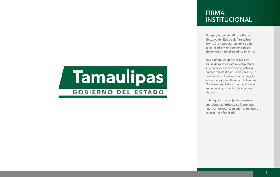 Está compuesto por el escudo de armas de nuestro estado, respetando sus colores y elementos originales; la palabra Tamaulipas se destaca en un gran tamaño