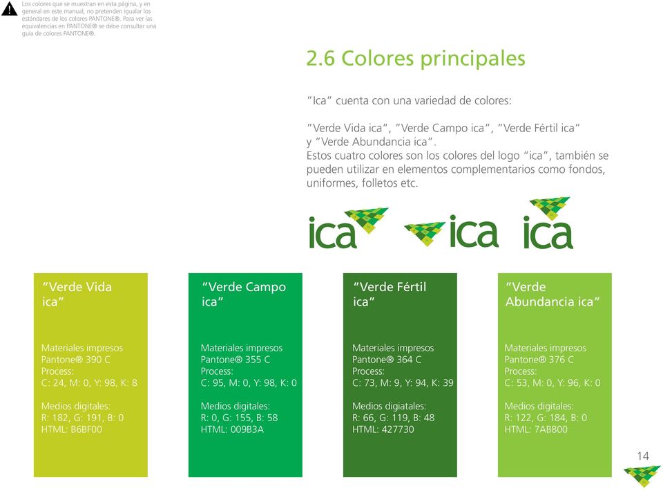 6 Colores principales Ica cuenta con una variedad de colores: Verde Vida ica, Verde Campo ica, Verde Fértil ica y Verde Abundancia ica.
