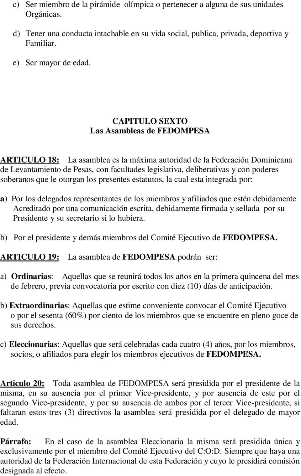 CAPITULO SEXTO Las Asambleas de FEDOMPESA ARTICULO 18: La asamblea es la máxima autoridad de la Federación Dominicana de Levantamiento de Pesas, con facultades legislativa, deliberativas y con