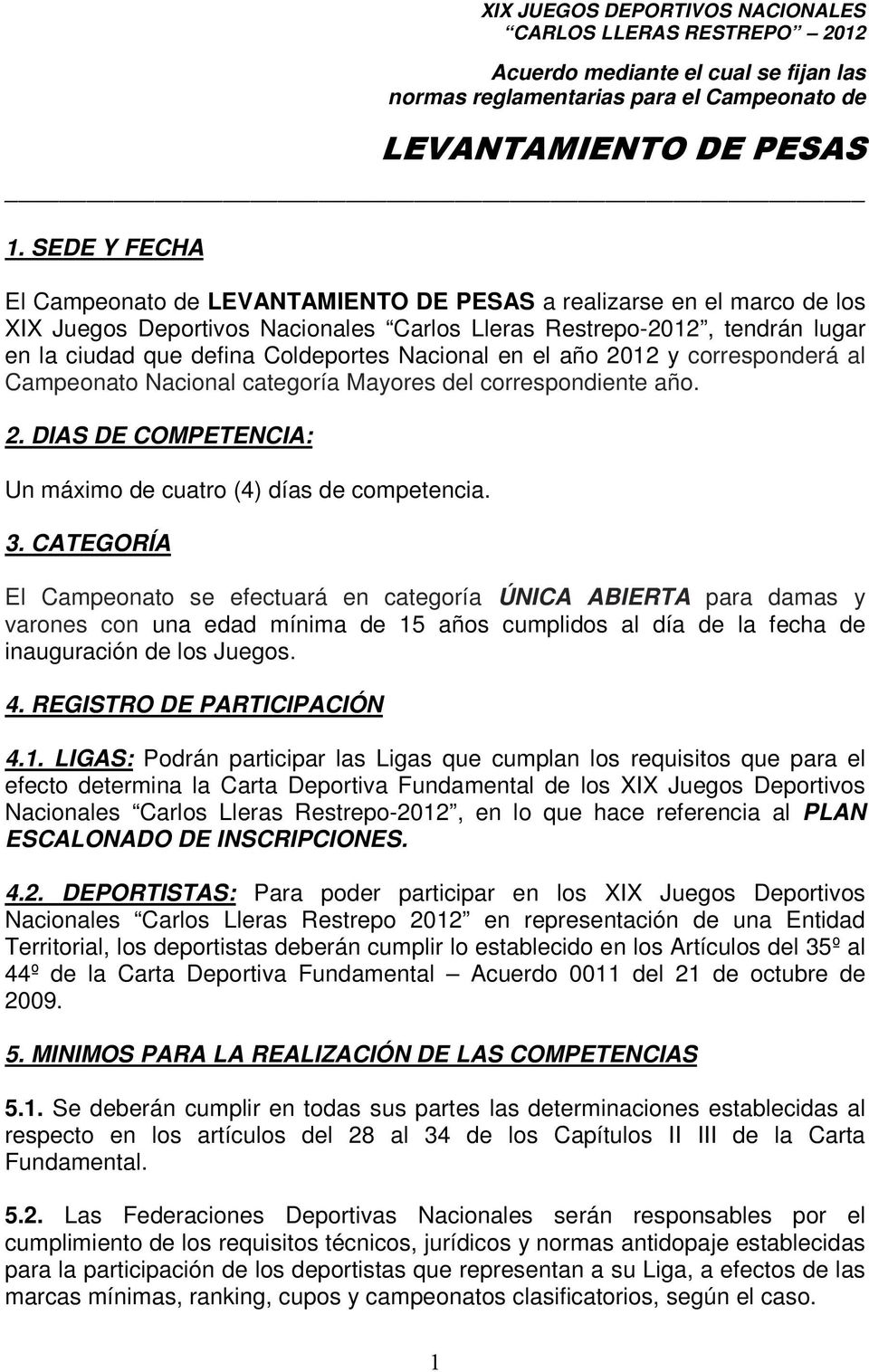 CATEGORÍA El Campeonato se efectuará en categoría ÚNICA ABIERTA para damas y varones con una edad mínima de 15 años cumplidos al día de la fecha de inauguración de los Juegos. 4.