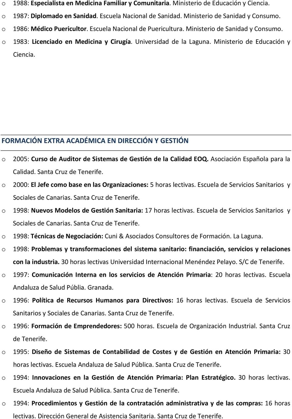 FORMACIÓN EXTRA ACADÉMICA EN DIRECCIÓN Y GESTIÓN 2005: Curs de Auditr de Sistemas de Gestión de la Calidad EOQ. Asciación Españla para la Calidad. Santa Cruz de Tenerife.
