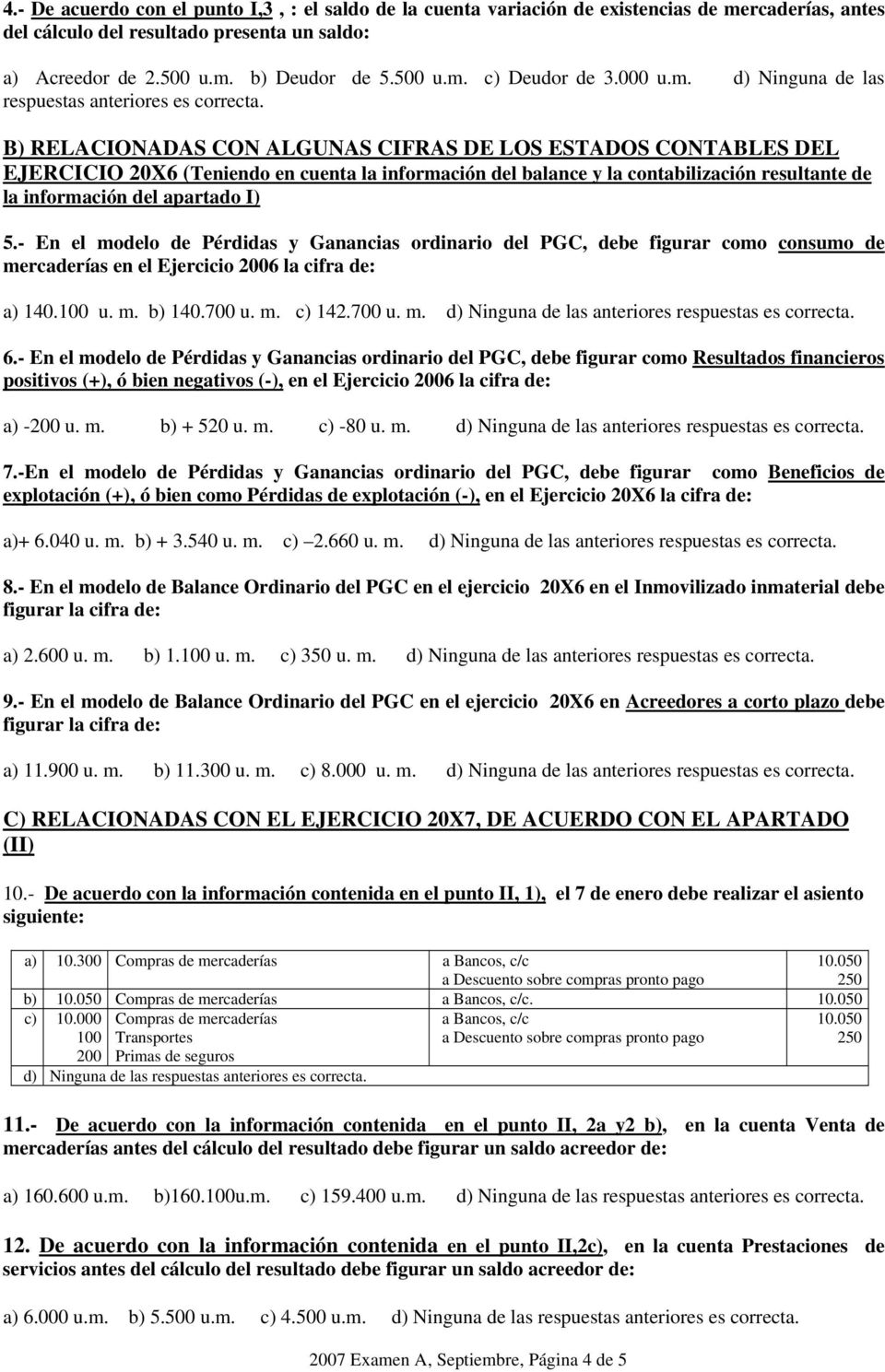 B) RELACIONADAS CON ALGUNAS CIFRAS DE LOS ESTADOS CONTABLES DEL EJERCICIO 20X6 (Teniendo en cuenta la información del balance y la contabilización resultante de la información del apartado I) 5.
