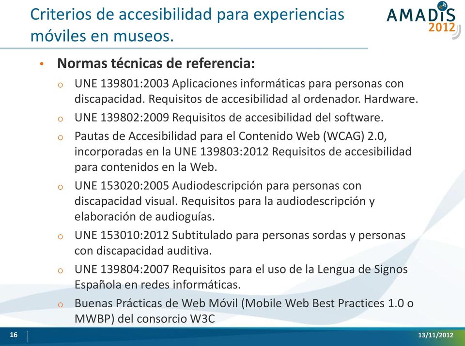 0, incrpradas en la UNE 139803:2012 Requisits de accesibilidad para cntenids en la Web. UNE 153020:2005 Audidescripción para persnas cn discapacidad visual.