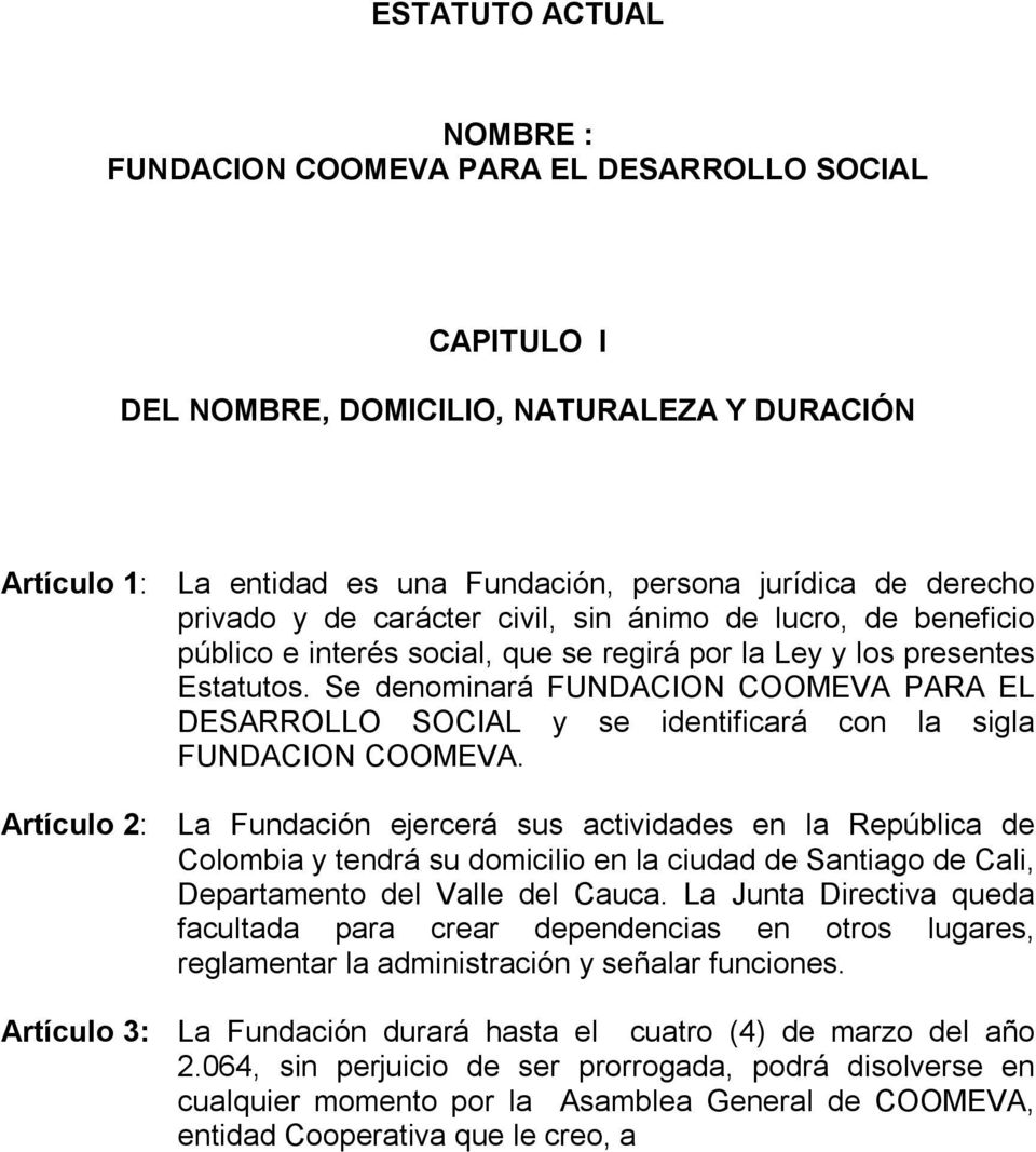 Se denominará FUNDACION COOMEVA PARA EL DESARROLLO SOCIAL y se identificará con la sigla FUNDACION COOMEVA.