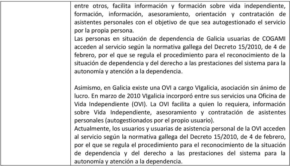 Las personas en situación de dependencia de Galicia usuarias de COGAMI acceden al servicio según la normativa gallega del Decreto 15/2010, de 4 de febrero, por el que se regula el procedimiento para