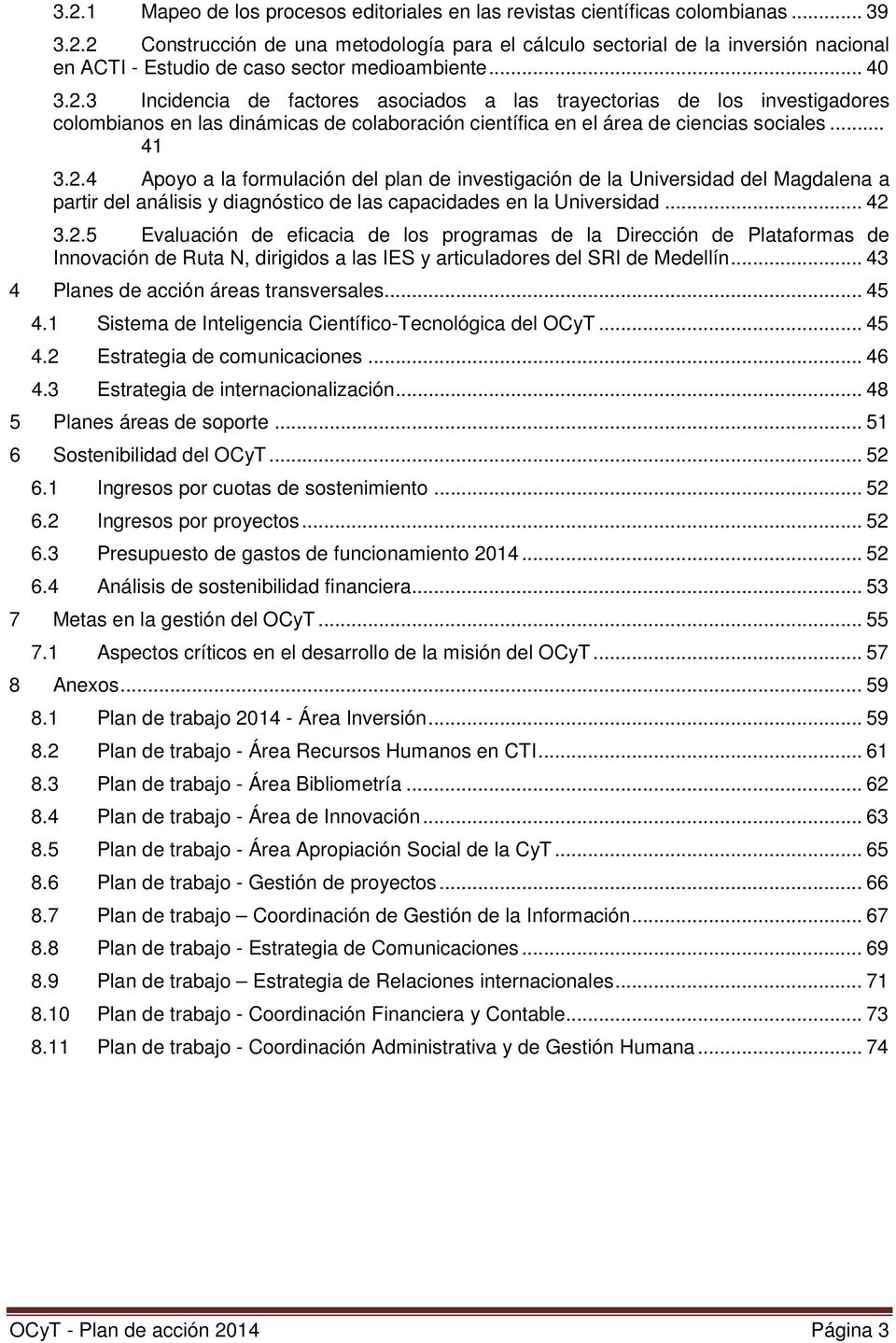 .. 42 3.2.5 Evaluación de eficacia de los programas de la Dirección de Plataformas de Innovación de Ruta N, dirigidos a las IES y articuladores del SRI de Medellín.