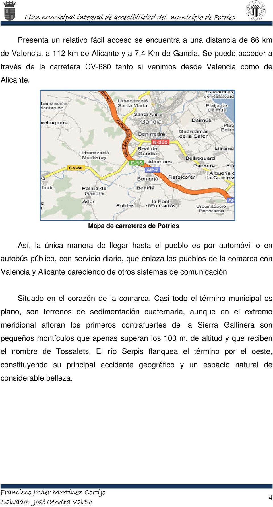Mapa de carreteras de Potries Así, la única manera de llegar hasta el pueblo es por automóvil o en autobús público, con servicio diario, que enlaza los pueblos de la comarca con Valencia y Alicante