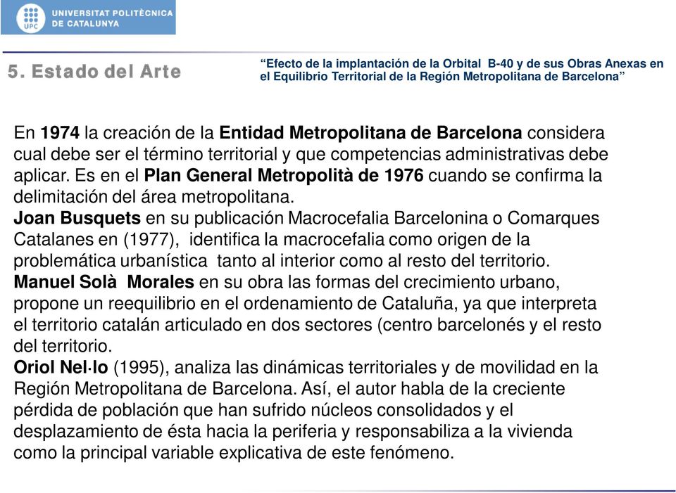 Joan Busquets en su publicación Macrocefalia Barcelonina o Comarques Catalanes en (1977), identifica la macrocefalia como origen de la problemática urbanística tanto al interior como al resto del