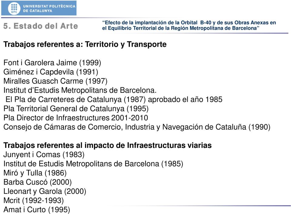 El Pla de Carreteres de Catalunya (1987) aprobado el año 1985 Pla Territorial General de Catalunya (1995) Pla Director de Infraestructures 2001-2010 Consejo de