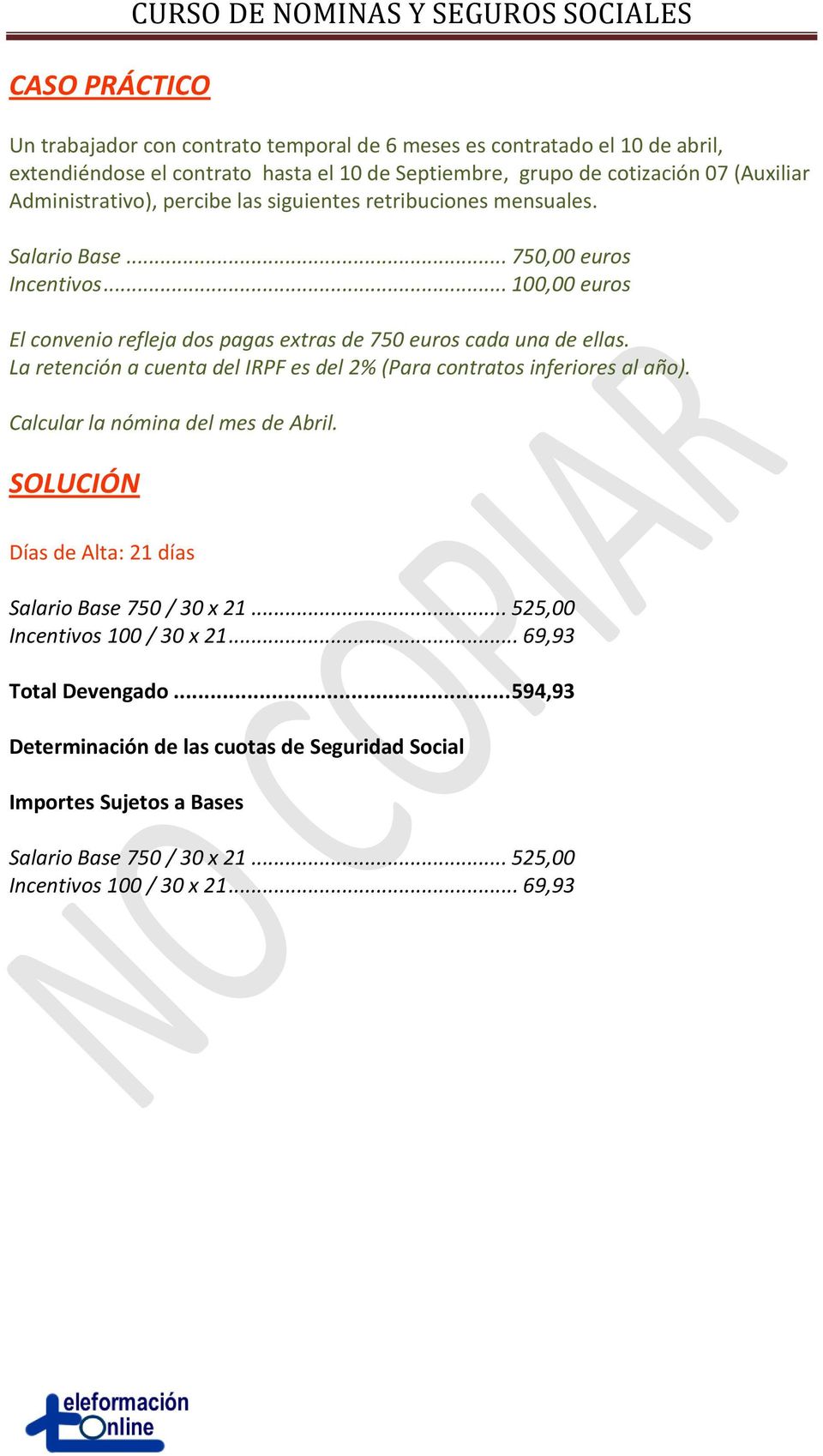 .. 100,00 euros El convenio refleja dos pagas extras de 750 euros cada una de ellas. La retención a cuenta del IRPF es del 2% (Para contratos inferiores al año).