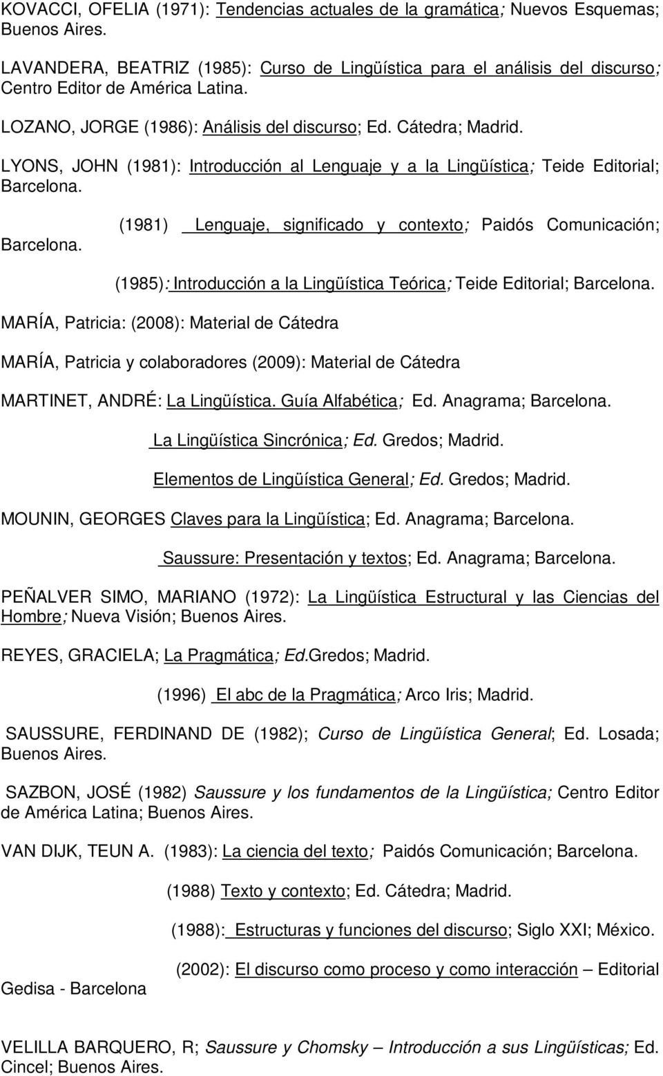 LYONS, JOHN (1981): Introducción al Lenguaje y a la Lingüística; Teide Editorial; Barcelona.
